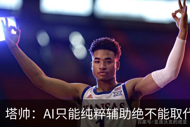 塔帅：AI只能纯粹辅助绝不能取代直觉 我们从未考虑将道曼外租